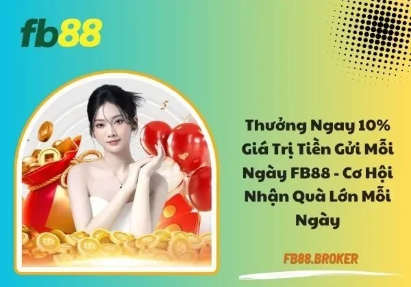 Thưởng ngay 10% giá trị tiền gửi mỗi ngày FB88