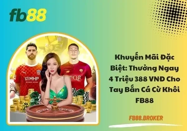 Thưởng ngay 4 triệu 388 VNĐ cho tay bắn cá cừ khôi FB88